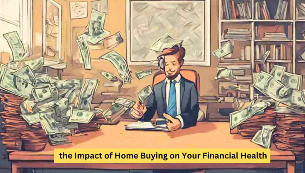 the Impact of Home Buying on Your Financial Health