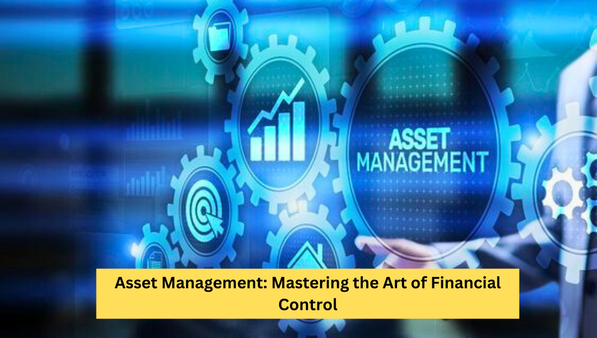  Asset Management: Mastering the Art of Financial Control